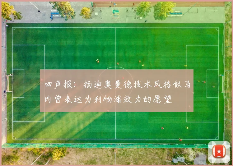 回声报：扬迪奥曼德技术风格似马内曾表达为利物浦效力的愿望